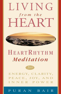 Living from the Heart: Heart Rhythm Meditation for Energy, Clarity, Peace, Joy, and Inner Power by Bair, Puran Khan