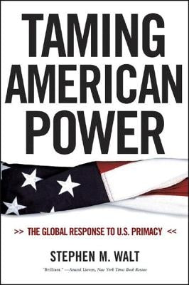 Taming American Power: The Global Response to U.S. Primacy Paperback W. W. Norton & Company