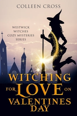 Witching For Love On Valentines Day: A Westwick Witches Paranormal Mystery by Cross, Colleen