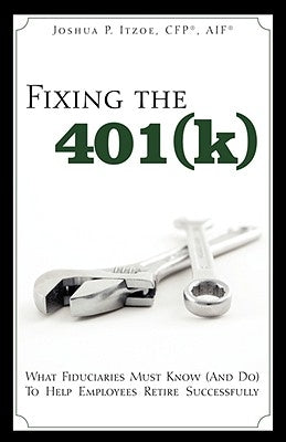 Fixing the 401(k): What Fiduciaries Must Know (and Do) to Help Employees Retire Successfully Paperback Mill City Press, Inc