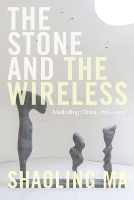 The Stone and the Wireless: Mediating China, 1861-1906 Paperback Duke University Press