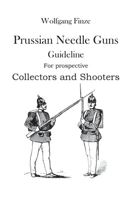 Prussian Needle Guns: Guideline for prospective Collectors and Shooters Paperback Books on Demand
