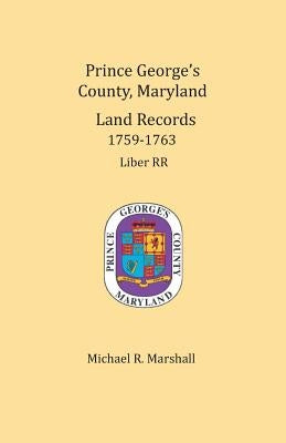 Prince George's County, Maryland, Land Records 1759-1763 by Marshall, Michael R.