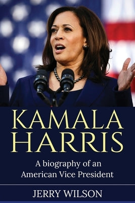 Kamala Harris: A Biography of an American Vice President by Wilson, Jerry