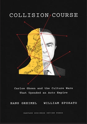 Collision Course: Carlos Ghosn and the Culture Wars That Upended an Auto Empire by Greimel, Hans