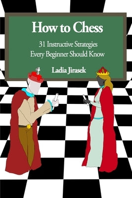 How to Chess: 31 Instructive Strategies Every Beginner Should Know Paperback Independently Published