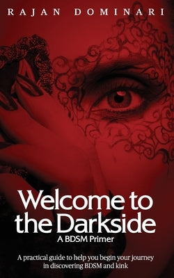 Welcome to the Darkside: A BDSM Primer by Dominari, Rajan