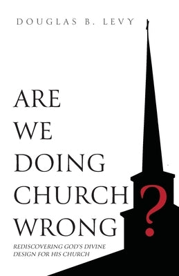 Are We Doing Church Wrong?: Rediscovering God's Divine Design for His Church Paperback Trilogy Christian Publishing