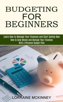 Budgeting for Beginners: How to Save Money and Manage Your Finances With a Personal Budget Plan (Learn How to Manage Your Finances and Start Sa Paperback Alex Howard