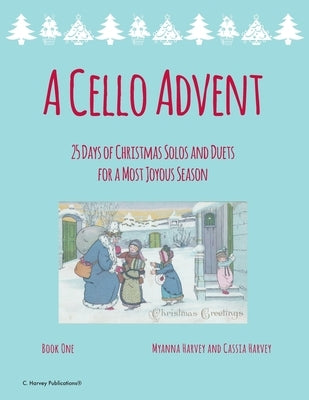 A Cello Advent, 25 Days of Christmas Solos and Duets for a Most Joyous Season by Harvey, Myanna