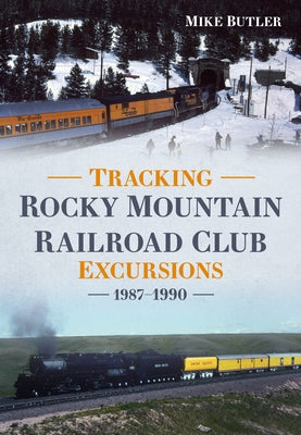 Tracking Rocky Mountain Railroad Club Excursions 1987-1990 by Butler, Michael