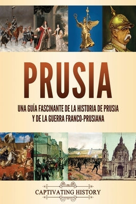 Prusia: Una guía fascinante de la historia de Prusia y de la guerra franco-prusiana by History, Captivating