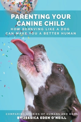 Parenting Your Canine Child by O'Neill, Jessica Eden