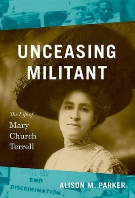 Unceasing Militant: The Life of Mary Church Terrell by Parker, Alison M.