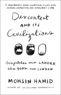 Discontent and Its Civilizations: Dispatches from Lahore, New York, and London by Hamid, Mohsin