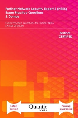 Fortinet Network Security Expert 5 (NSE5) Exam Practice Questions & Dumps: Exam Practice Questions for Fortinet NSE5 LATEST VERSION by Books, Quantic