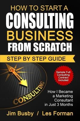 How to Start a Consulting Business From Scratch: Step By Step Guide. How I Became a Marketing Consultant in Just 3 Months Paperback Createspace Independent Publishing Platform