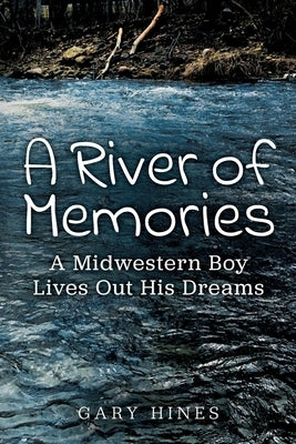 A River of Memories: A Midwestern Boy Lives Out His Dreams Paperback Write Place