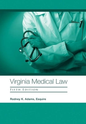 Virginia Medical Law: Fifth Edition by Adams Esquire, Rodney K.