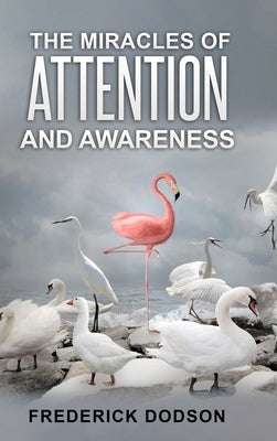 The Miracles of Attention and Awareness by Dodson, Frederick