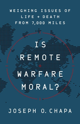 Is Remote Warfare Moral?: Weighing Issues of Life and Death from 7,000 Miles by Chapa, Joseph O.