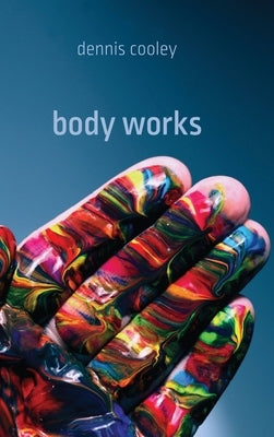 Body Works by Cooley, Dennis