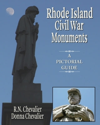Rhode Island Civil War Monuments: A pictorial guide to the Civil War monuments and memorials of Rhode Island from a historical and artistic view Paperback Stillwater River Publications