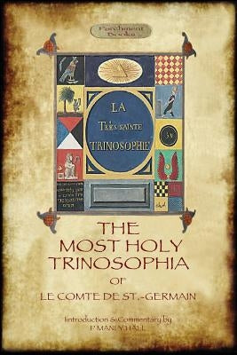 The Most Holy Trinosophia - with 24 additional illustrations, omitted from the original 1933 edition (Aziloth Books) by St -Germain, Le Comte De