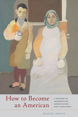 How to Become an American: A History of Immigration, Assimilation, and Loneliness Paperback University of South Carolina Press