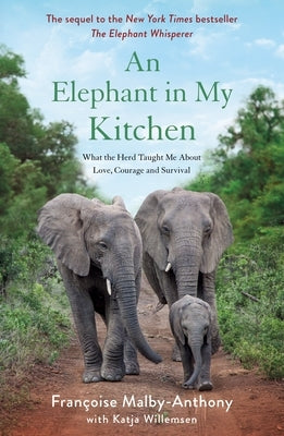 An Elephant in My Kitchen: What the Herd Taught Me about Love, Courage and Survival by Malby-Anthony, Françoise