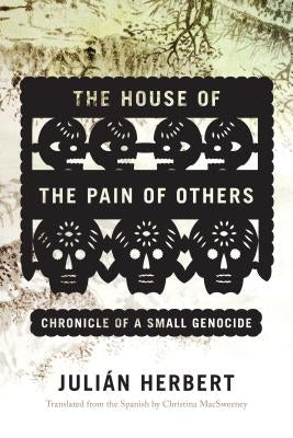 The House of the Pain of Others: Chronicle of a Small Genocide by Herbert, Julián