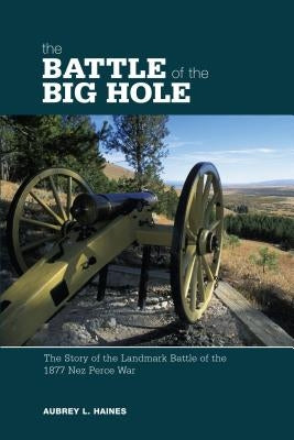 Battle of the Big Hole: The Story Of The Landmark Battle Of The 1877 Nez Perce War Paperback Two Dot Books