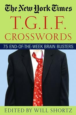 The New York Times T.G.I.F. Crosswords: 75 End-Of-The-Week Brain Busters by New York Times