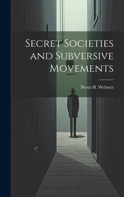 Secret Societies and Subversive Movements by Webster, Nesta H.