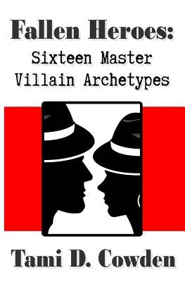 Fallen Heroes: Sixteen Master Villain Archetypes by Cowden, Tami D.