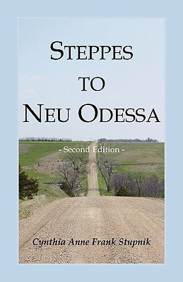 Steppes to Neu Odessa: Germans from Russia Who Settled in Odessa Township, Dakota Territory, 1872-1876, 2nd edition by Stupnik, Cynthia Anne Frank