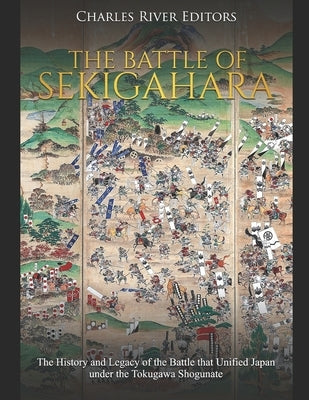 The Battle of Sekigahara: The History and Legacy of the Battle that Unified Japan under the Tokugawa Shogunate Paperback Independently Published