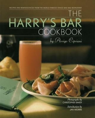 The Harry's Bar Cookbook: Recipes and Reminiscences from the World-Famous Venice Bar and Restaurant by Cipriani, Harry