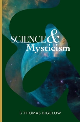 Science & Mysticism and The Veil's Cipher: Musings and Ruminations on the Infinite from a Finite Being Paperback B Thomas Bigelow Publishing