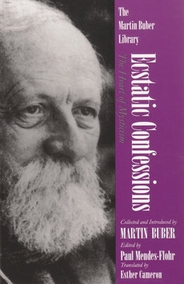 Ecstatic Confessions: The Heart of Mysticism by Buber, Martin