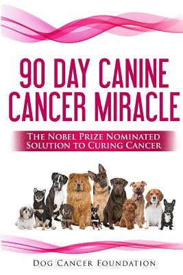 The 90 Day Canine Cancer Miracle: The 3 easy steps to treating cancer Inspired by 5 Time Nobel Peace Prize Nominee by Gordon, Diana