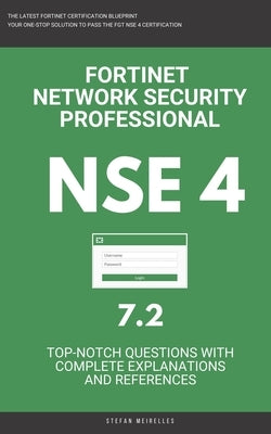 Nse 4: Fortinet: Fortigate: Fortinet Network Security Professional NSE 4 7.2 Actual Exam Questions by Meirelles, Stefan