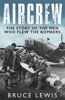Aircrew: Dramatic, First-Hand Accounts from World War 2 Bomber Pilots and Crew by Lewis, Bruce