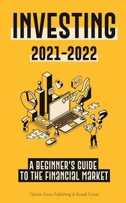 Investing 2021-2022: A Beginner's Guide to the Financial Market (Stocks, Bonds, ETFs, Index Funds and REITs - with 101 Trading Tips & Strat by Option-Forex Publishing