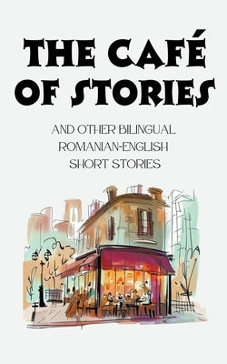 The Café of Stories and Other Bilingual Romanian-English Short Stories by Books, Coledown Bilingual