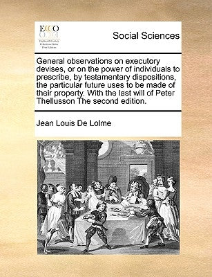 General observations on executory devises, or on the power of individuals to prescribe, by testamentary dispositions, the particular future uses to be Paperback Gale Ecco, Print Editions