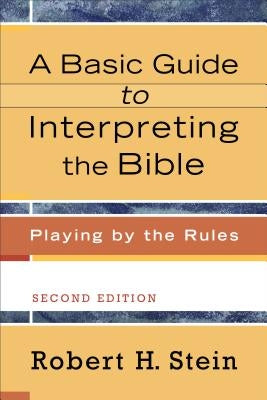 A Basic Guide to Interpreting the Bible: Playing by the Rules by Stein, Robert H.
