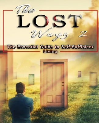 The Lost Ways 2: The Essential Guide to Self-Sufficient Living Independently Published