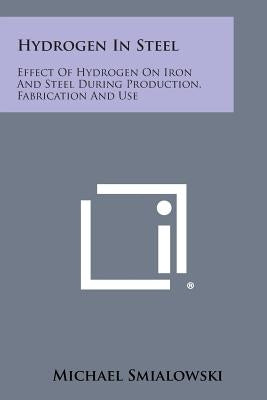 Hydrogen in Steel: Effect of Hydrogen on Iron and Steel During Production, Fabrication and Use Paperback Literary Licensing, LLC