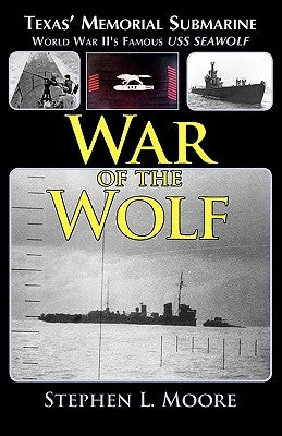 War of the Wolf: Texas' Memorial Submarine: World War II's Famous USS Seawolf Paperback Atriad Press